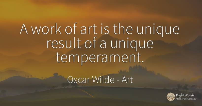 A work of art is the unique result of a unique temperament. - Oscar Wilde, quote about art, magic, work