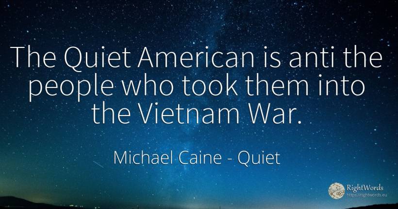 The Quiet American is anti the people who took them into... - Michael Caine, quote about quiet, americans, war, people