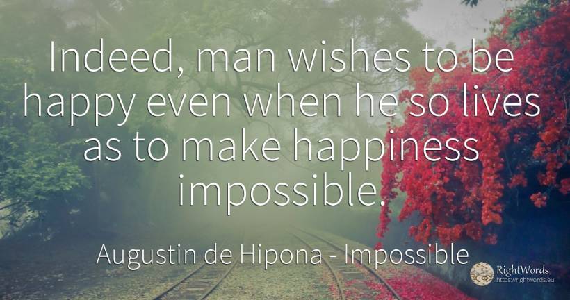 Indeed, man wishes to be happy even when he so lives as... - Saint Augustine (Augustine of Hippo) (Aurelius Augustinus), quote about happiness, impossible, man