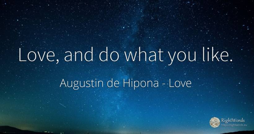 Love, and do what you like. - Saint Augustine (Augustine of Hippo) (Aurelius Augustinus), quote about love