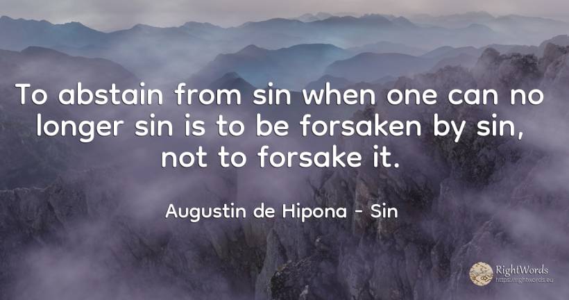 To abstain from sin when one can no longer sin is to be... - Saint Augustine (Augustine of Hippo) (Aurelius Augustinus), quote about sin
