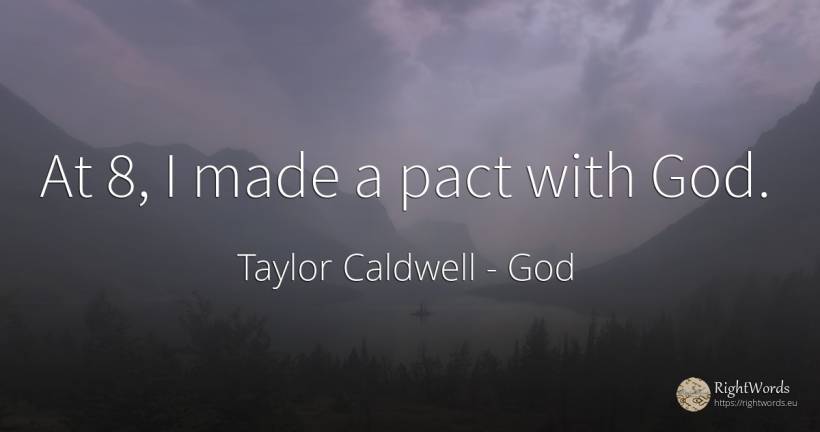 At 8, I made a pact with God. - Taylor Caldwell, quote about god