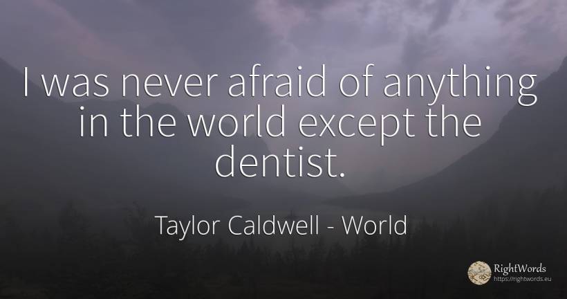 I was never afraid of anything in the world except the... - Taylor Caldwell, quote about world