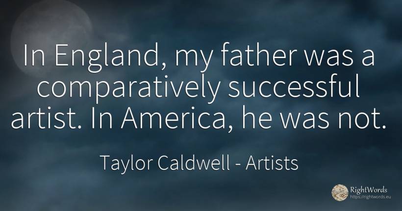 In England, my father was a comparatively successful... - Taylor Caldwell, quote about artists