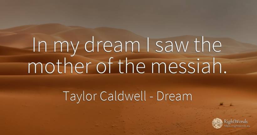 In my dream I saw the mother of the messiah. - Taylor Caldwell, quote about dream, mother