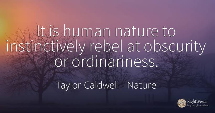 It is human nature to instinctively rebel at obscurity or... - Taylor Caldwell, quote about nature, human imperfections