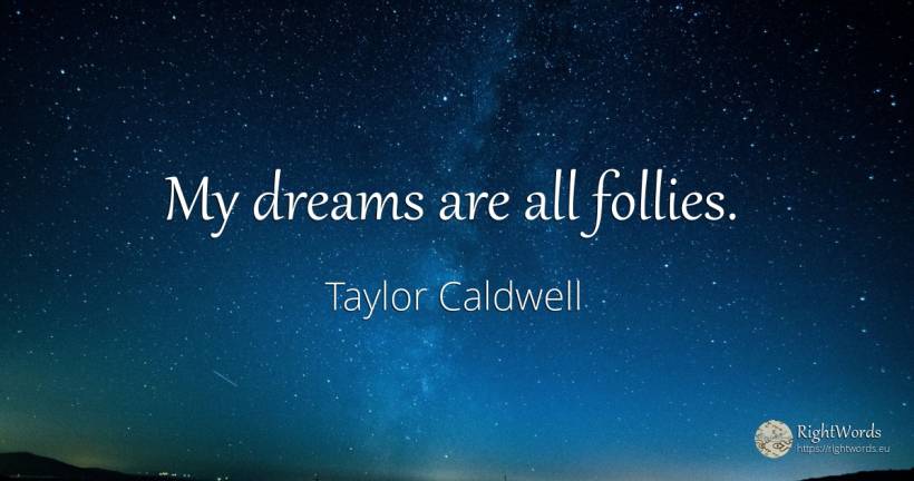 My dreams are all follies. - Taylor Caldwell, quote about dream