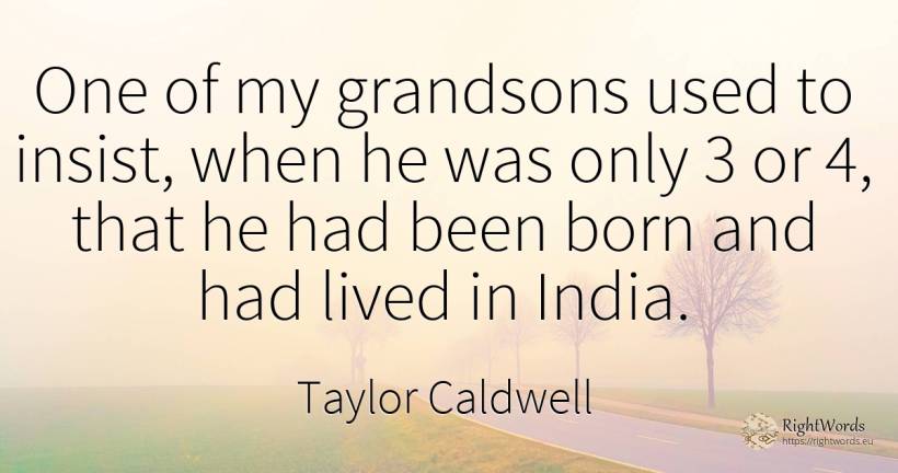 One of my grandsons used to insist, when he was only 3 or... - Taylor Caldwell