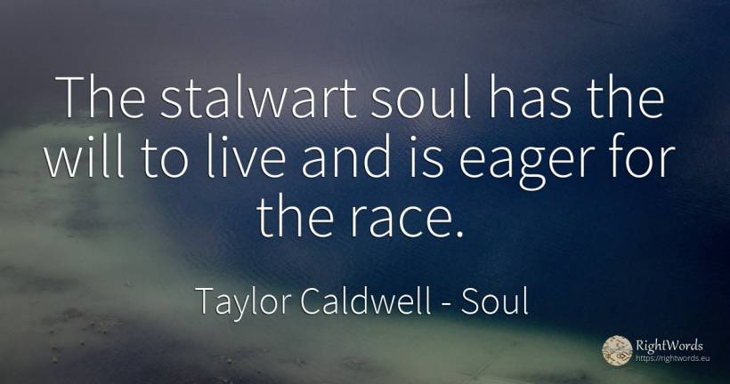 The stalwart soul has the will to live and is eager for... - Taylor Caldwell, quote about soul