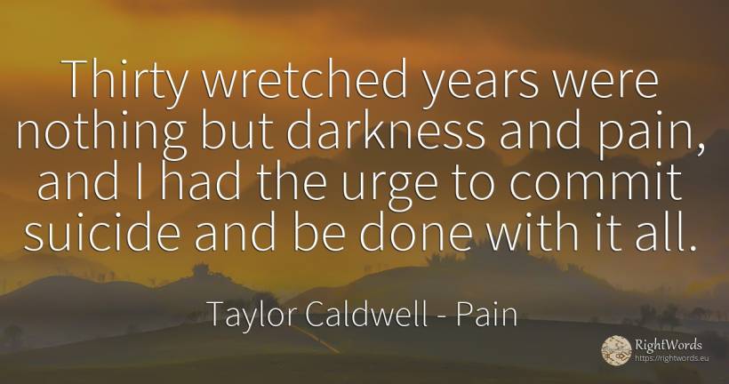 Thirty wretched years were nothing but darkness and pain, ... - Taylor Caldwell, quote about pain, nothing