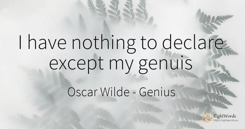 I have nothing to declare except my genuis - Oscar Wilde, quote about genius, nothing