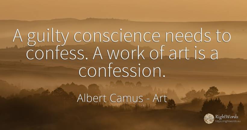 A guilty conscience needs to confess. A work of art is a... - Albert Camus, quote about art, confession, conscience, magic, work