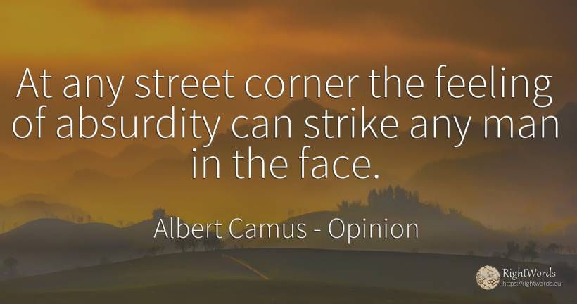 At any street corner the feeling of absurdity can strike... - Albert Camus, quote about opinion, man, face