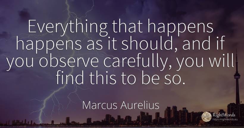 Everything that happens happens as it should, and if you... - Marcus Aurelius (Marcus Catilius Severus)