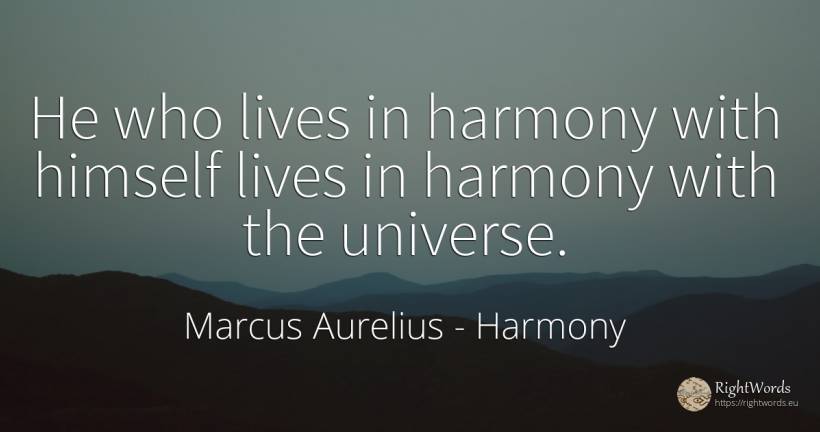 He who lives in harmony with himself lives in harmony... - Marcus Aurelius (Marcus Catilius Severus), quote about harmony