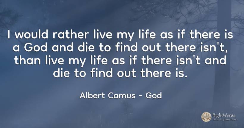 I would rather live my life as if there is a God and die... - Albert Camus, quote about god, life