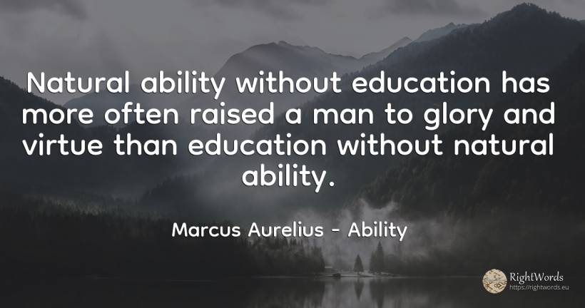 Natural ability without education has more often raised a... - Marcus Aurelius (Marcus Catilius Severus), quote about ability, education, glory, virtue, man
