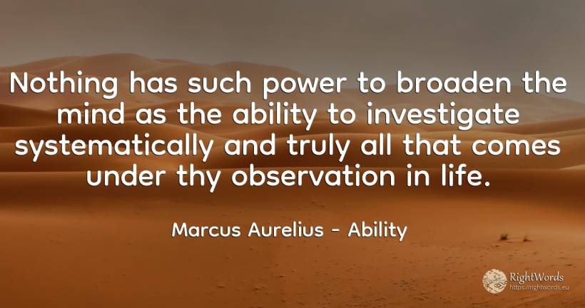 Nothing has such power to broaden the mind as the ability... - Marcus Aurelius (Marcus Catilius Severus), quote about ability, power, mind, nothing, life