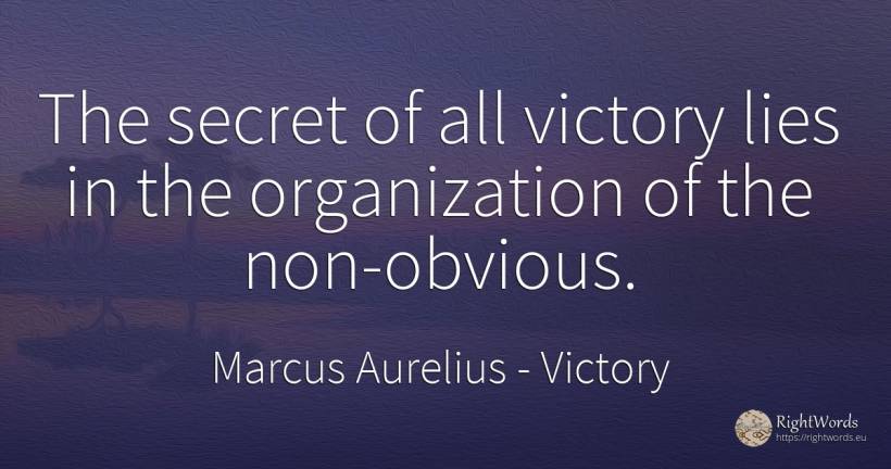 The secret of all victory lies in the organization of the... - Marcus Aurelius (Marcus Catilius Severus), quote about victory, secret