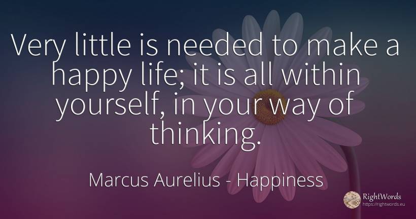 Very little is needed to make a happy life; it is all... - Marcus Aurelius (Marcus Catilius Severus), quote about happiness, thinking, life