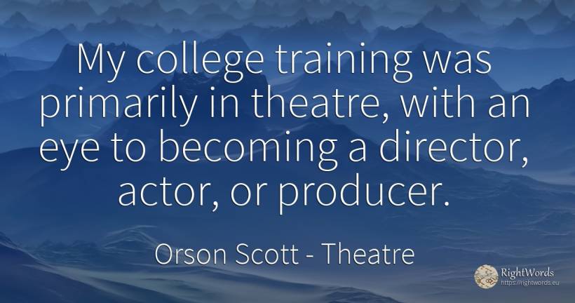 My college training was primarily in theatre, with an eye... - Orson Scott, quote about theatre, actors