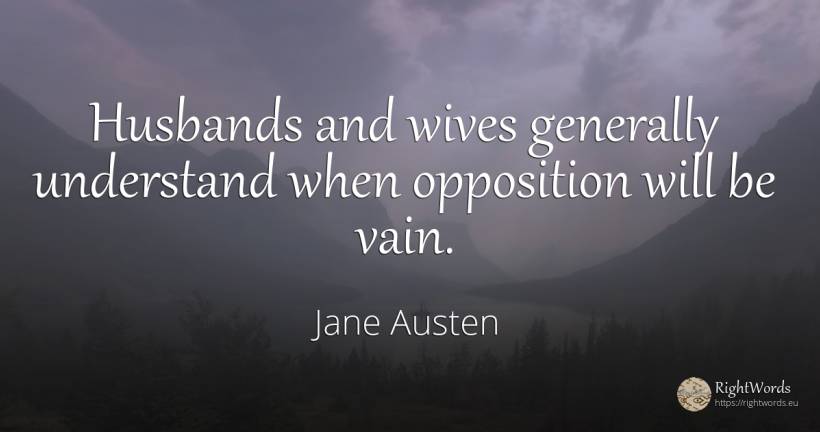 Husbands and wives generally understand when opposition... - Jane Austen