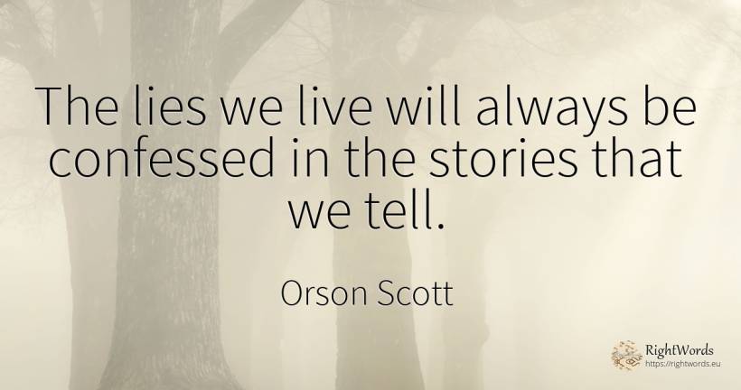 The lies we live will always be confessed in the stories... - Orson Scott