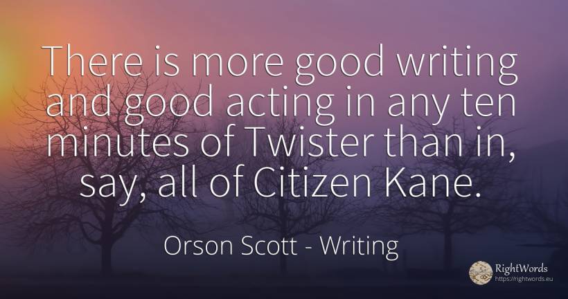 There is more good writing and good acting in any ten... - Orson Scott, quote about good, good luck, writing