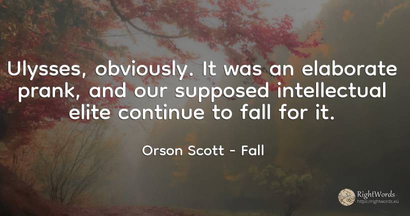 Ulysses, obviously. It was an elaborate prank, and our... - Orson Scott, quote about fall