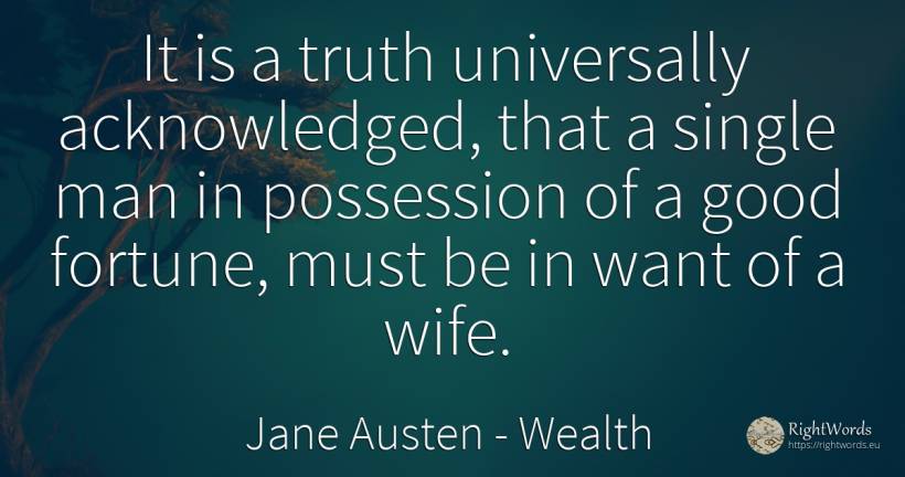 It is a truth universally acknowledged, that a single man... - Jane Austen, quote about wealth, wife, truth, good, good luck, man