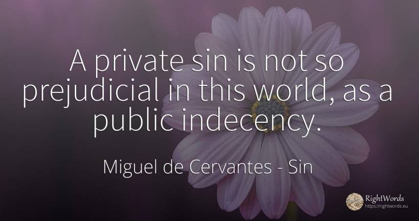 A private sin is not so prejudicial in this world, as a... - Miguel de Cervantes, quote about sin, public, world
