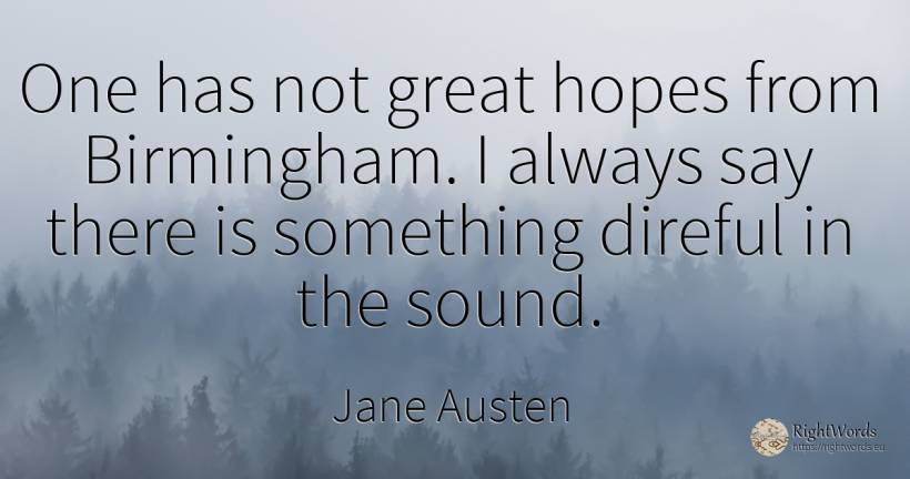 One has not great hopes from Birmingham. I always say... - Jane Austen