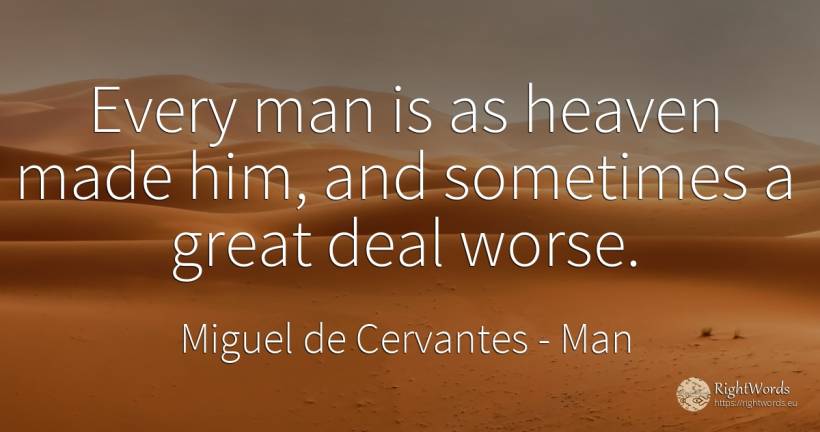 Every man is as heaven made him, and sometimes a great... - Miguel de Cervantes, quote about man