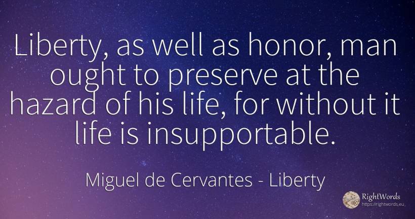 Liberty, as well as honor, man ought to preserve at the... - Miguel de Cervantes, quote about liberty, unforeseen, life, man