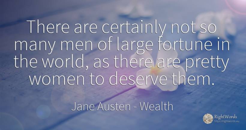 There are certainly not so many men of large fortune in... - Jane Austen, quote about wealth, man, world