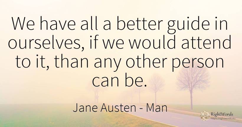 We have all a better guide in ourselves, if we would... - Jane Austen, quote about man, people