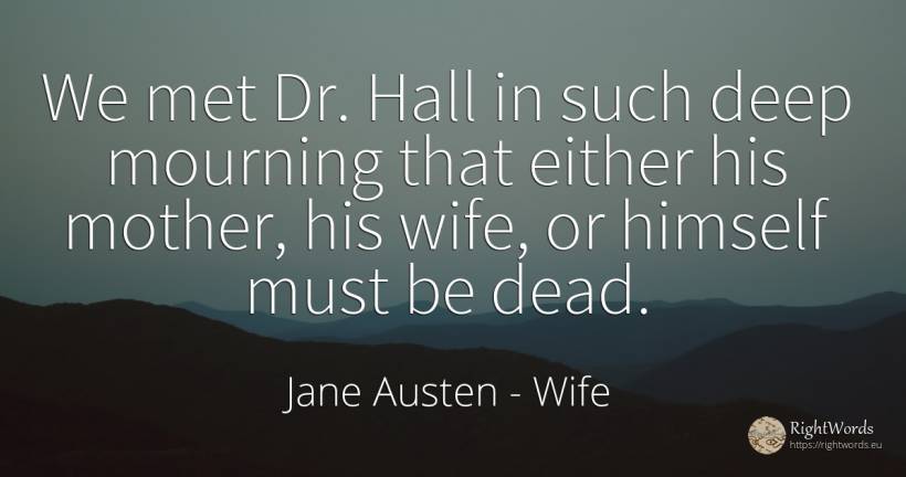 We met Dr. Hall in such deep mourning that either his... - Jane Austen, quote about wife, mother