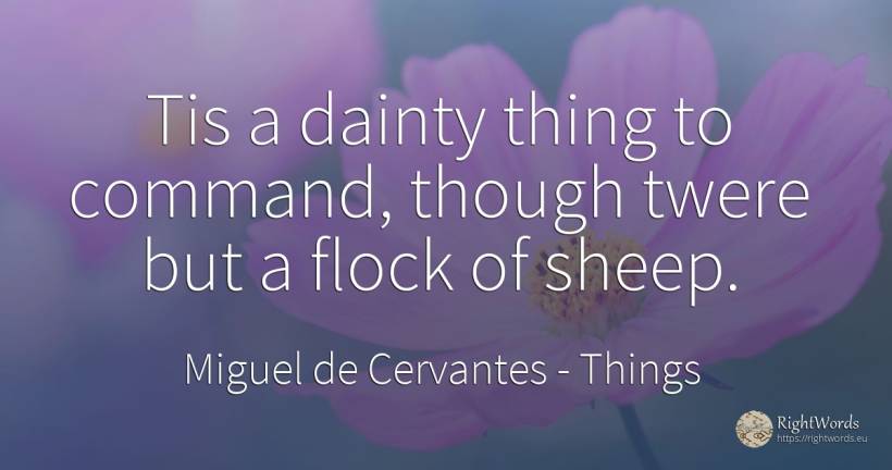 Tis a dainty thing to command, though twere but a flock... - Miguel de Cervantes, quote about things