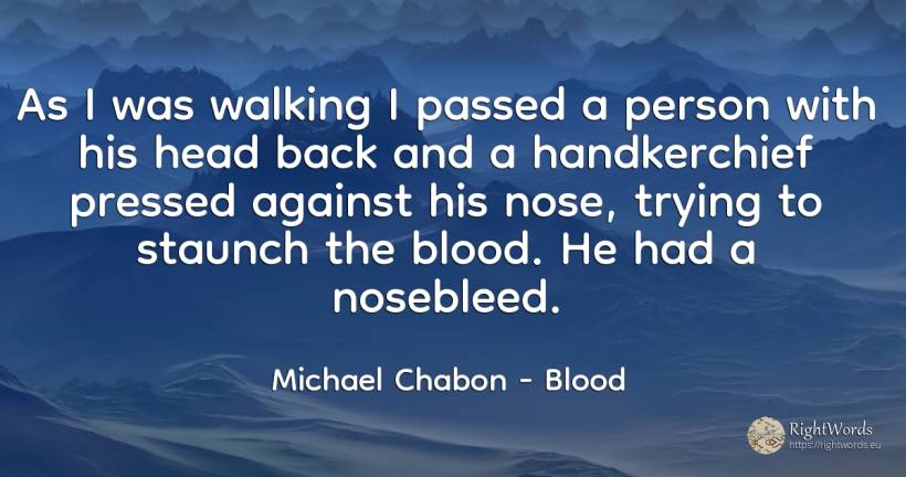 As I was walking I passed a person with his head back and... - Michael Chabon, quote about blood, heads, people