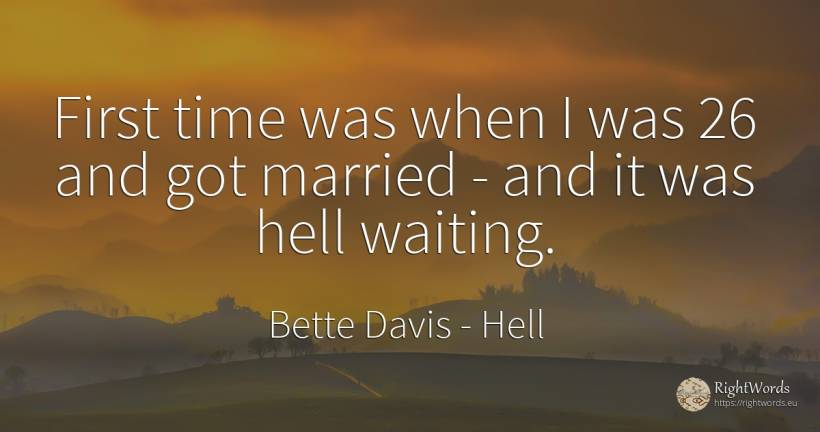 First time was when I was 26 and got married - and it was... - Bette Davis, quote about hell, time