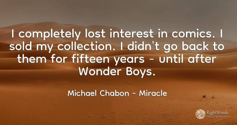 I completely lost interest in comics. I sold my... - Michael Chabon, quote about miracle, interest