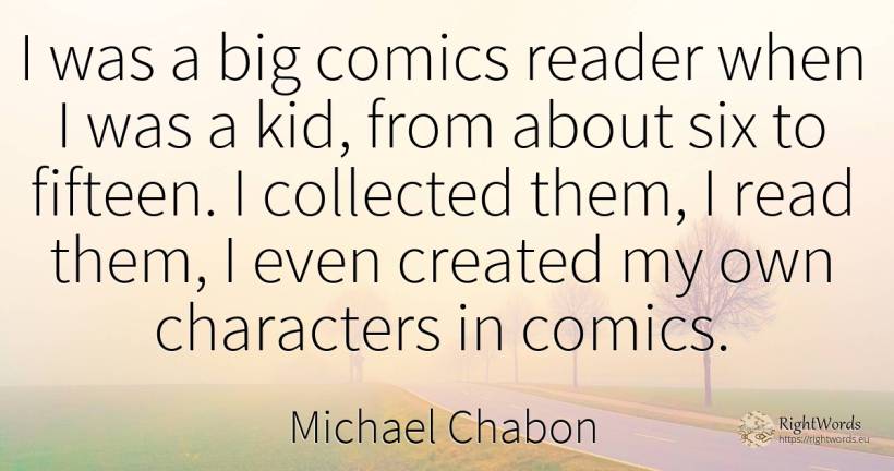 I was a big comics reader when I was a kid, from about... - Michael Chabon