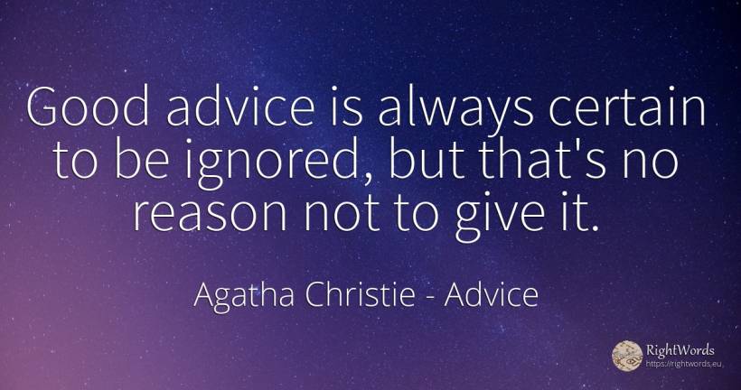 Good advice is always certain to be ignored, but that's... - Agatha Christie, quote about advice, reason, good, good luck