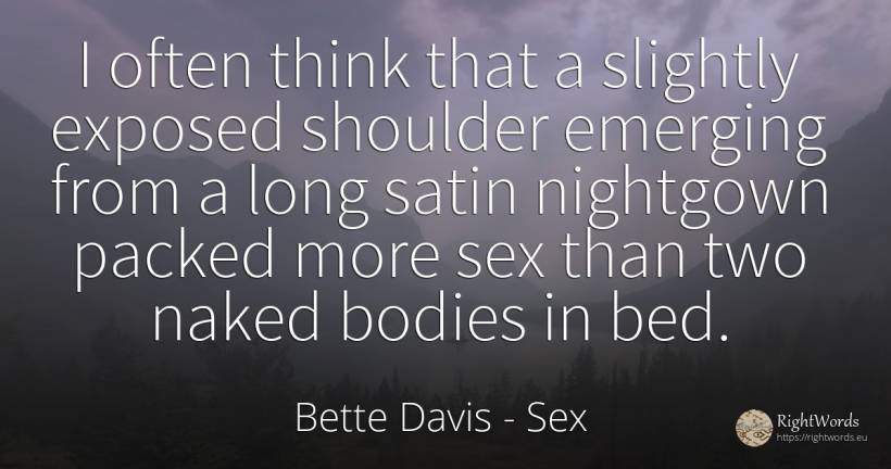 I often think that a slightly exposed shoulder emerging... - Bette Davis, quote about sex