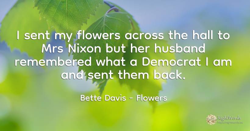 I sent my flowers across the hall to Mrs Nixon but her... - Bette Davis, quote about flowers, husband