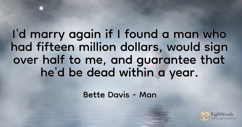 I'd marry again if I found a man who had fifteen million... - Bette Davis, quote about man