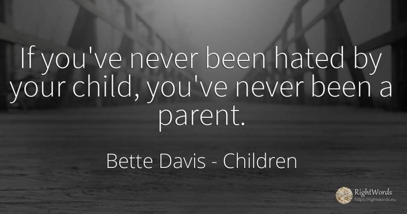 If you've never been hated by your child, you've never... - Bette Davis, quote about children