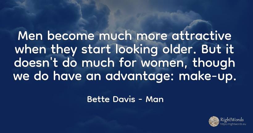 Men become much more attractive when they start looking... - Bette Davis, quote about man