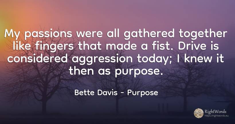 My passions were all gathered together like fingers that... - Bette Davis, quote about purpose