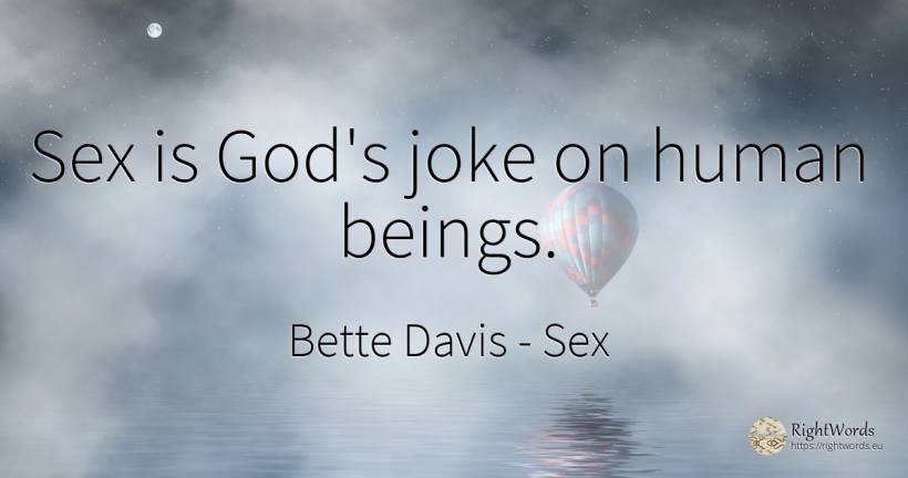Sex is God's joke on human beings. - Bette Davis, quote about sex, joke, human imperfections, god